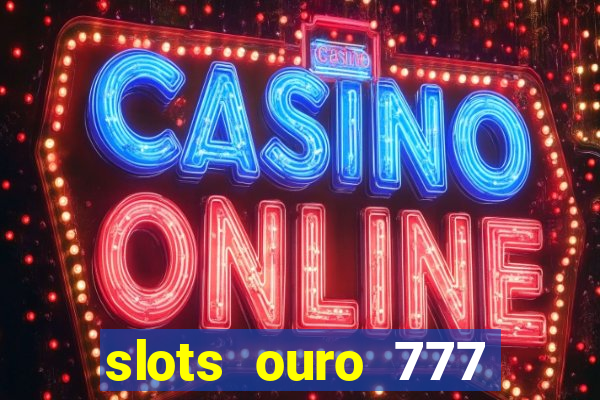 slots ouro 777 play store